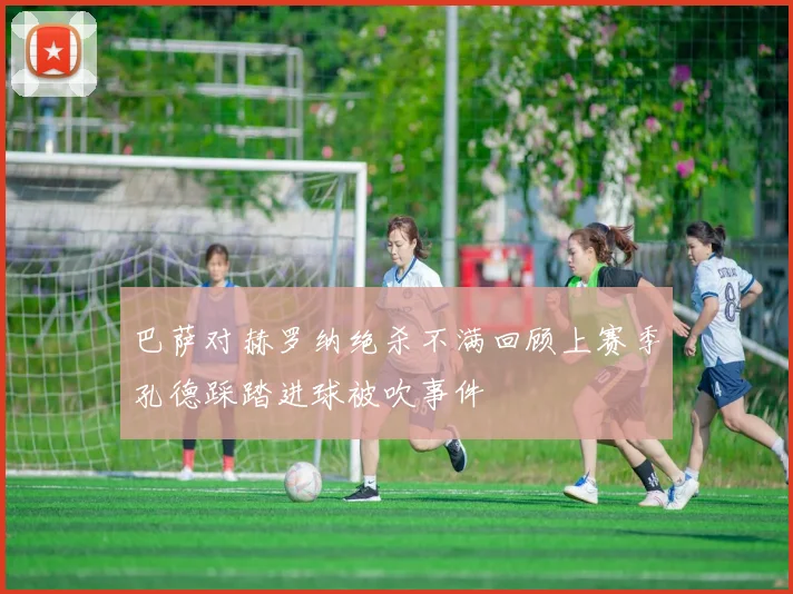 巴萨对赫罗纳绝杀不满回顾上赛季孔德踩踏进球被吹事件